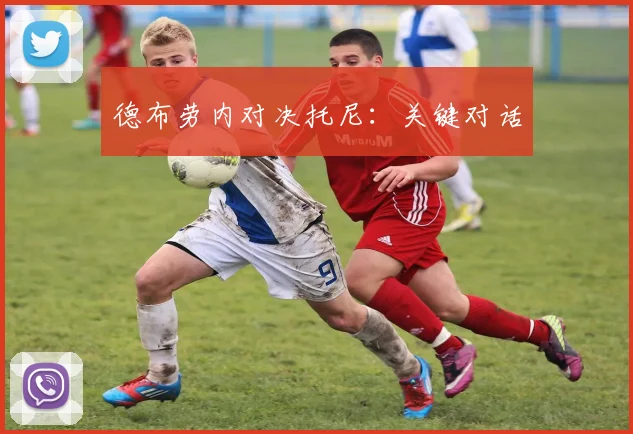 德布劳内对决托尼:关键对话
