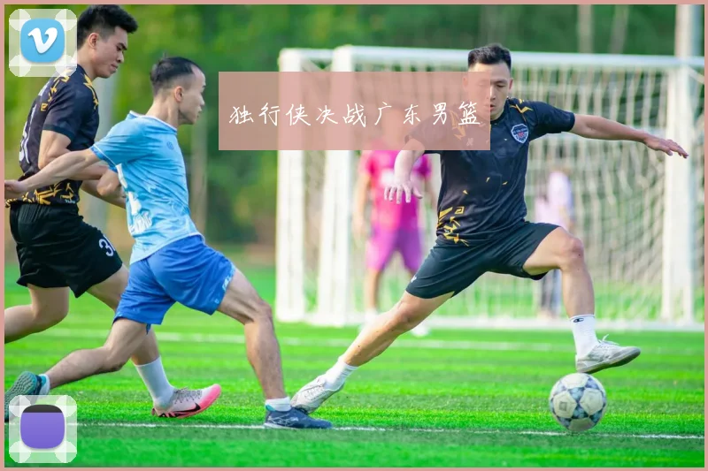 独行侠决战广东男篮