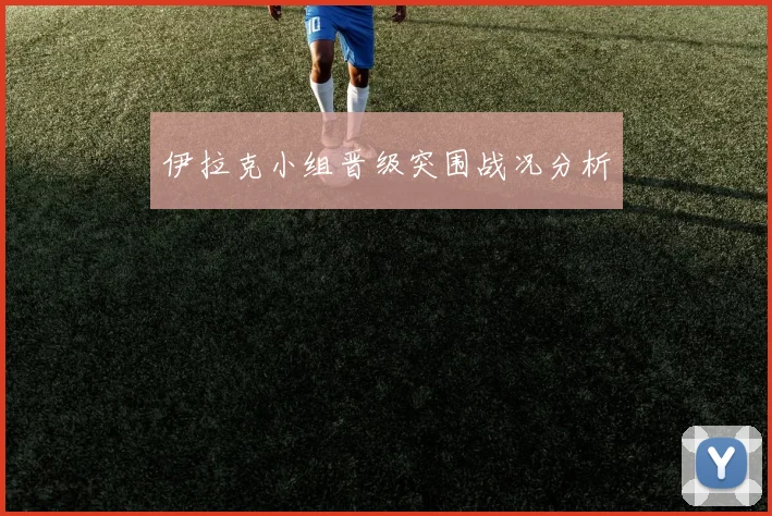 伊拉克小组晋级突围战况分析