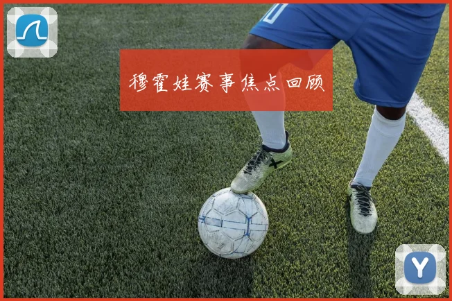 穆霍娃赛事焦点回顾