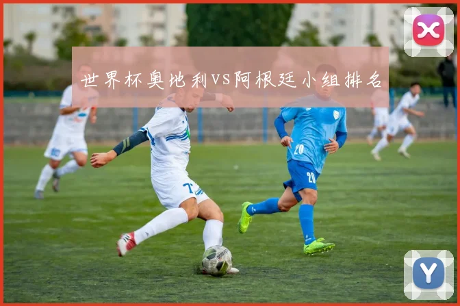 世界杯奥地利vs阿根廷小组排名
