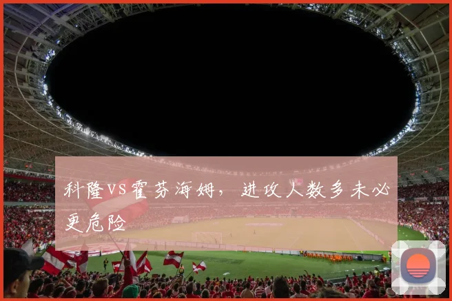 科隆vs霍芬海姆，进攻人数多未必更危险