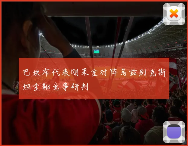 巴坎布代表刚果金对阵乌兹别克斯坦金靴竞争研判